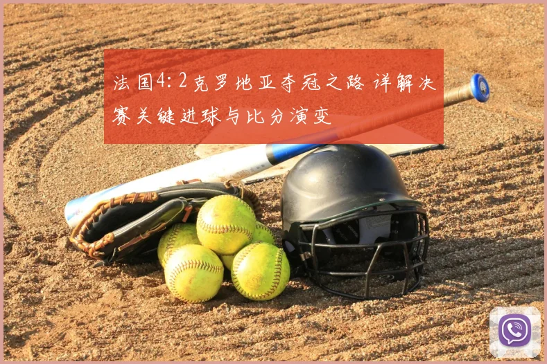 法国4:2克罗地亚夺冠之路 详解决赛关键进球与比分演变