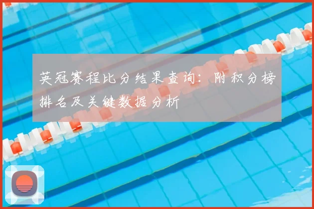 英冠赛程比分结果查询：附积分榜排名及关键数据分析