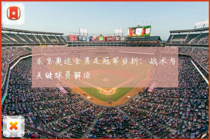 东京奥运会男足冠军分析：战术与关键球员解读