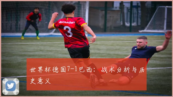 世界杯德国7-1巴西：战术分析与历史意义