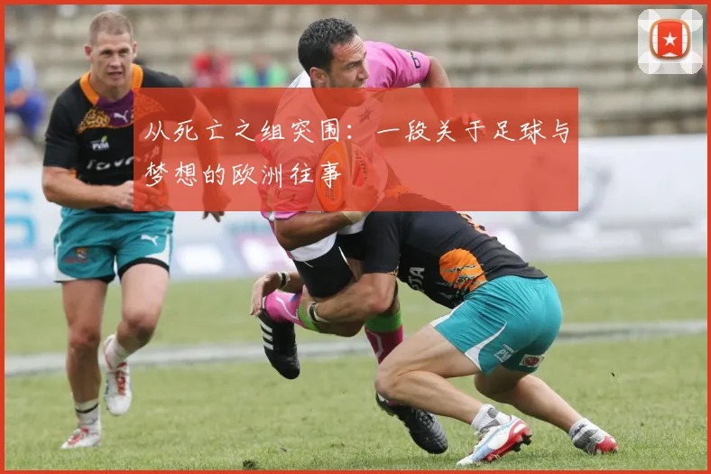 从死亡之组突围：一段关于足球与梦想的欧洲往事