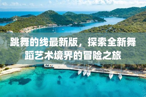 跳舞的线最新版，探索全新舞蹈艺术境界的冒险之旅