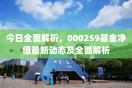 今日全面解析，000259基金净值最新动态及全面解析