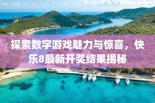 探索数字游戏魅力与惊喜，快乐8最新开奖结果揭秘