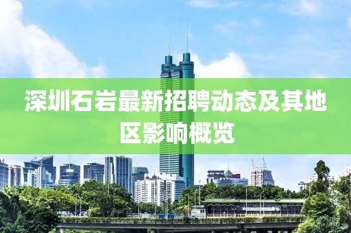 深圳石岩最新招聘动态及其地区影响概览