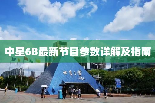 中星6B最新节目参数详解及指南