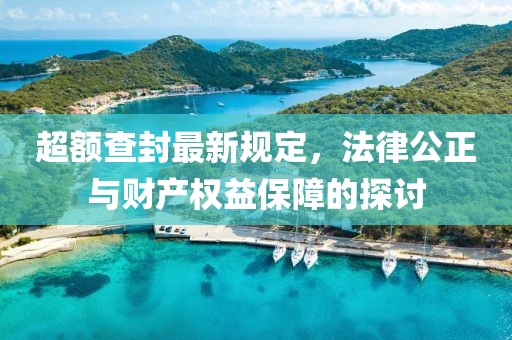 超额查封最新规定，法律公正与财产权益保障的探讨