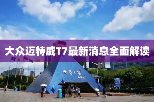 大众迈特威T7最新消息全面解读