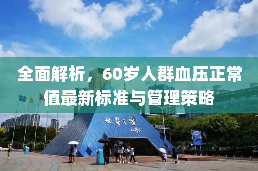 全面解析，60岁人群血压正常值最新标准与管理策略