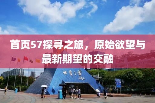 首页57探寻之旅，原始欲望与最新期望的交融