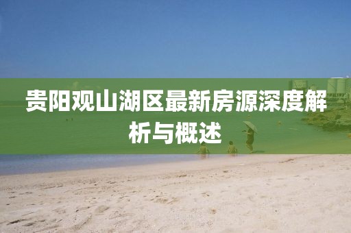 贵阳观山湖区最新房源深度解析与概述