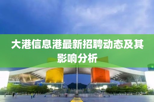 大港信息港最新招聘动态及其影响分析