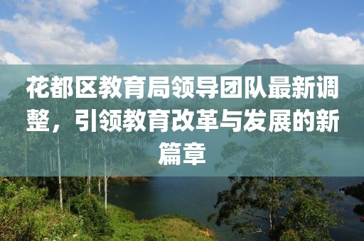 花都区教育局领导团队最新调整，引领教育改革与发展的新篇章