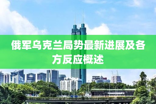 俄军乌克兰局势最新进展及各方反应概述