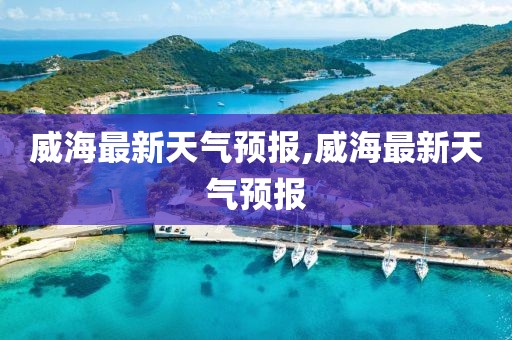 威海最新天气预报,威海最新天气预报