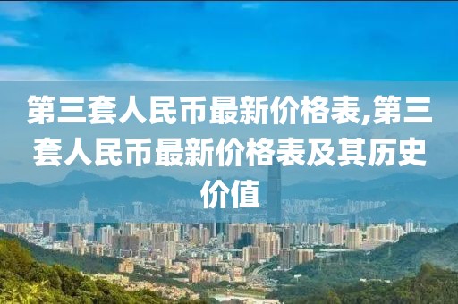 第三套人民币最新价格表,第三套人民币最新价格表及其历史价值