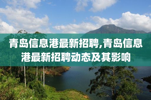 青岛信息港最新招聘,青岛信息港最新招聘动态及其影响