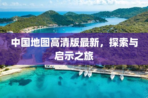 中国地图高清版最新，探索与启示之旅