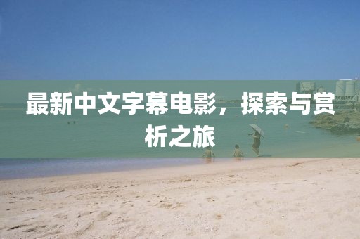 最新中文字幕电影，探索与赏析之旅