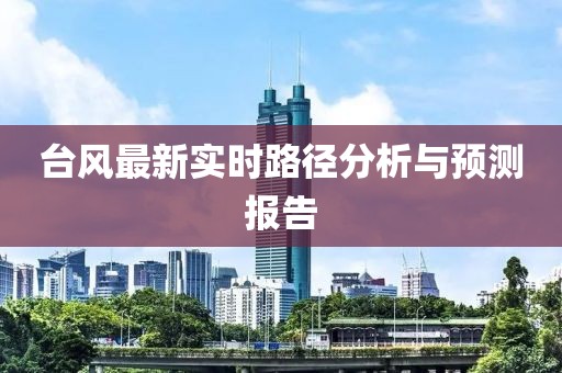 台风最新实时路径分析与预测报告