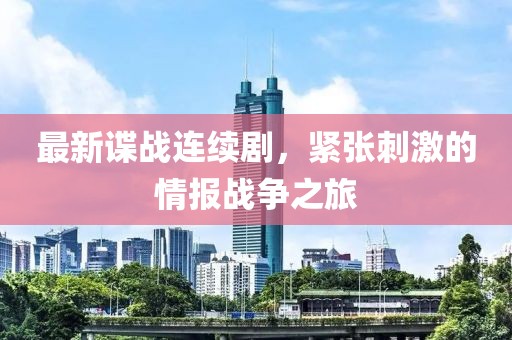 最新谍战连续剧，紧张刺激的情报战争之旅