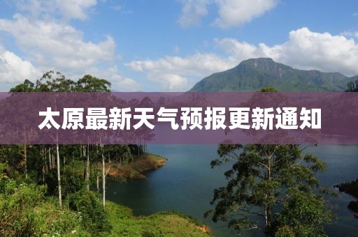 太原最新天气预报更新通知